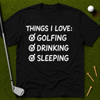 Things I Love: Golfing Drinking Sleeping T-Shirt