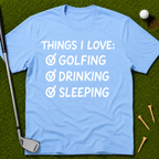 Things I Love: Golfing Drinking Sleeping T-Shirt