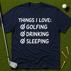 Things I Love: Golfing Drinking Sleeping T-Shirt