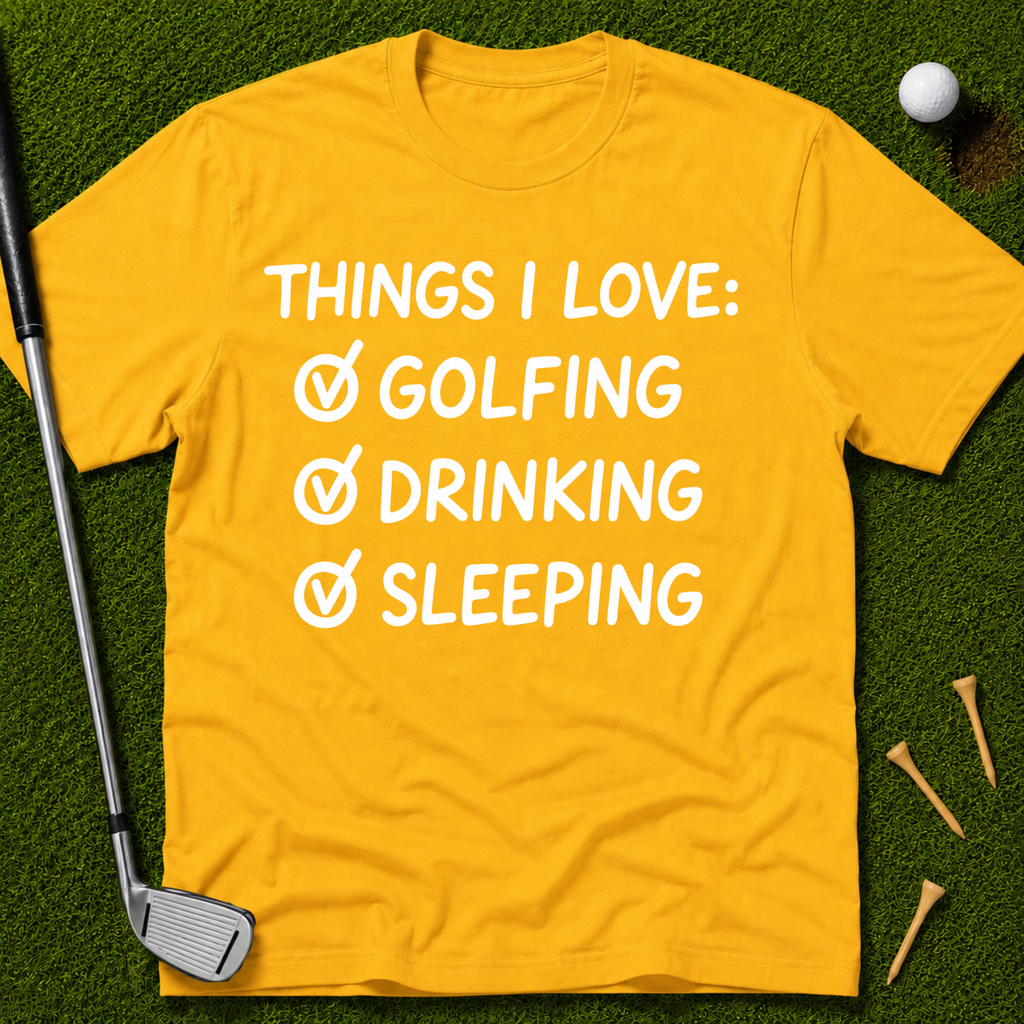 Things I Love: Golfing Drinking Sleeping T-Shirt