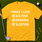 Things I Love: Golfing Drinking Sleeping T-Shirt