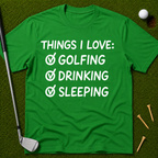Things I Love: Golfing Drinking Sleeping T-Shirt