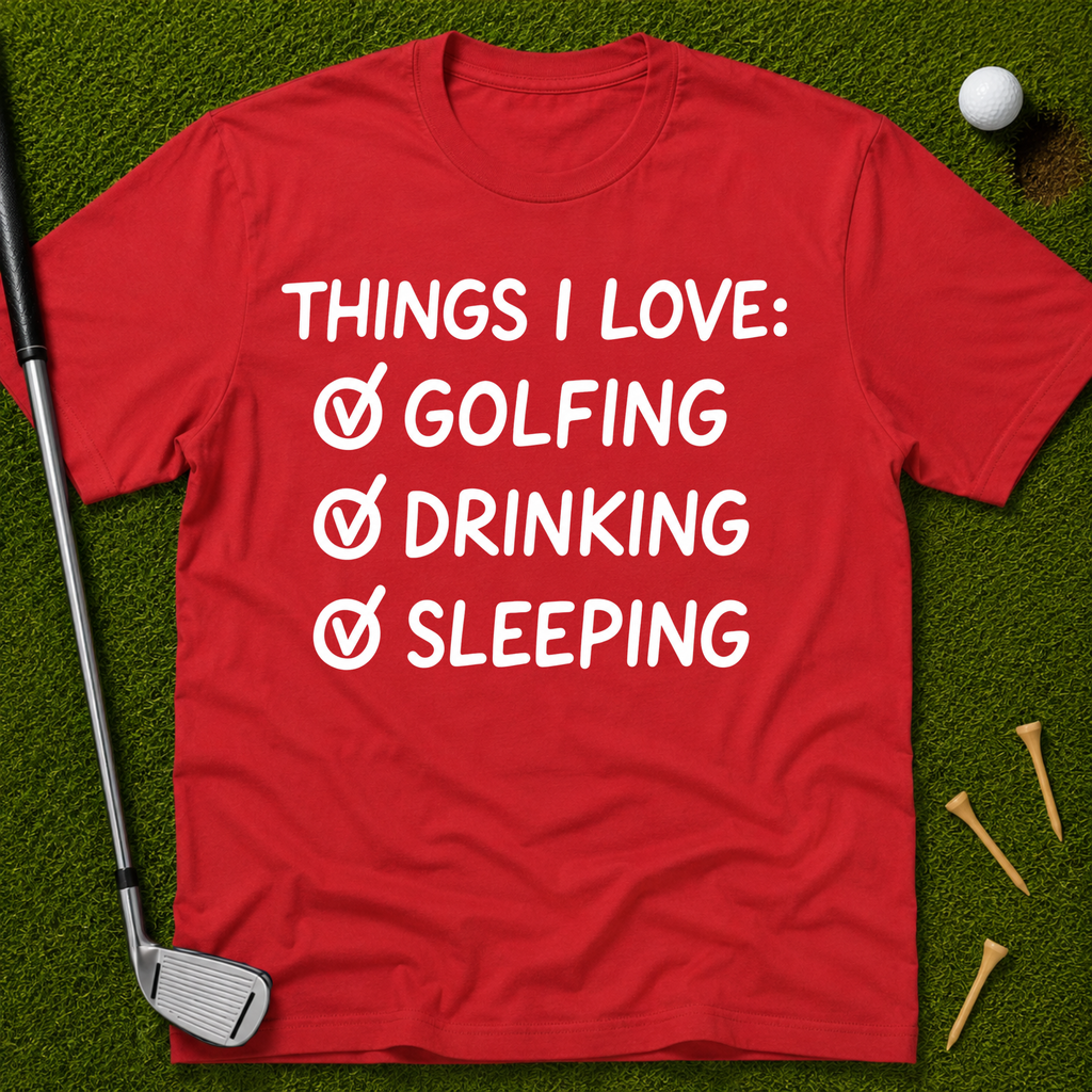 Things I Love: Golfing Drinking Sleeping T-Shirt