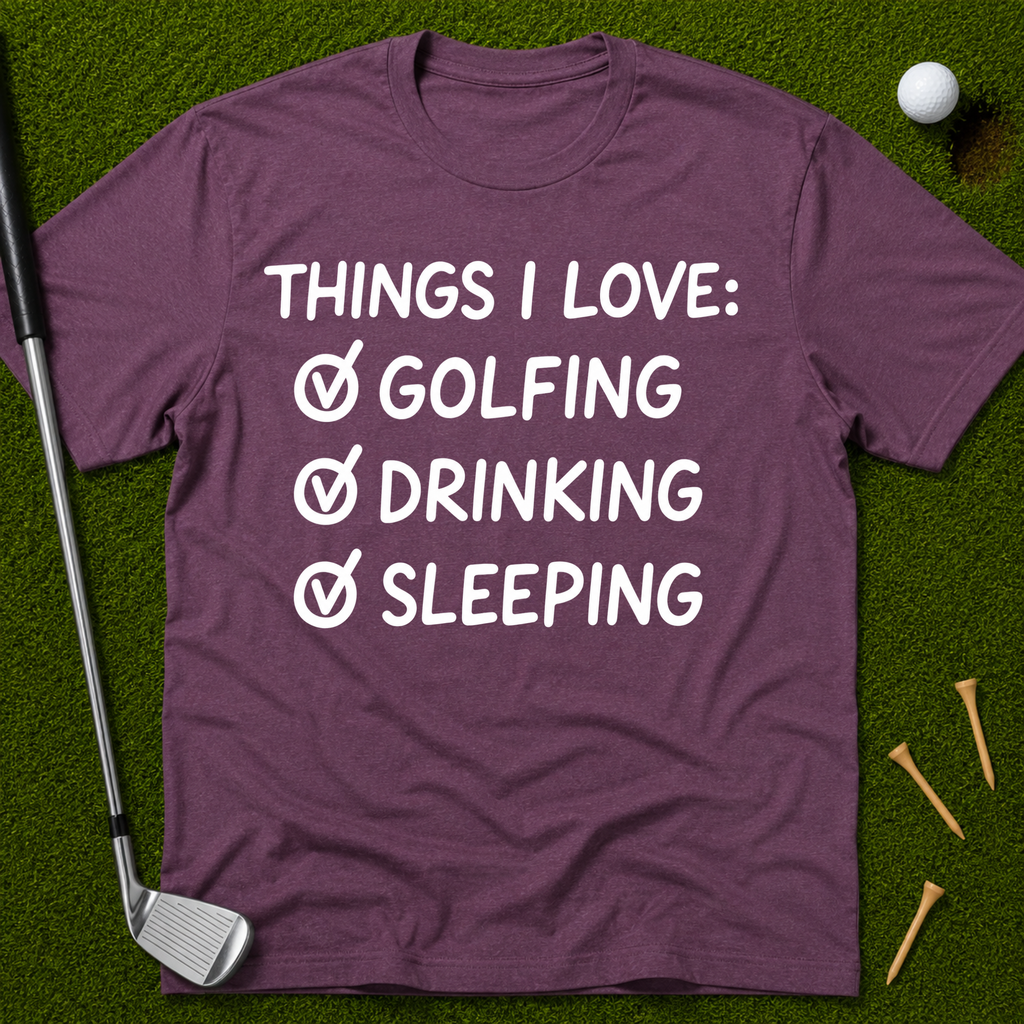 Things I Love: Golfing Drinking Sleeping T-Shirt