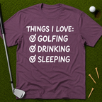 Things I Love: Golfing Drinking Sleeping T-Shirt