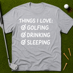 Things I Love: Golfing Drinking Sleeping T-Shirt