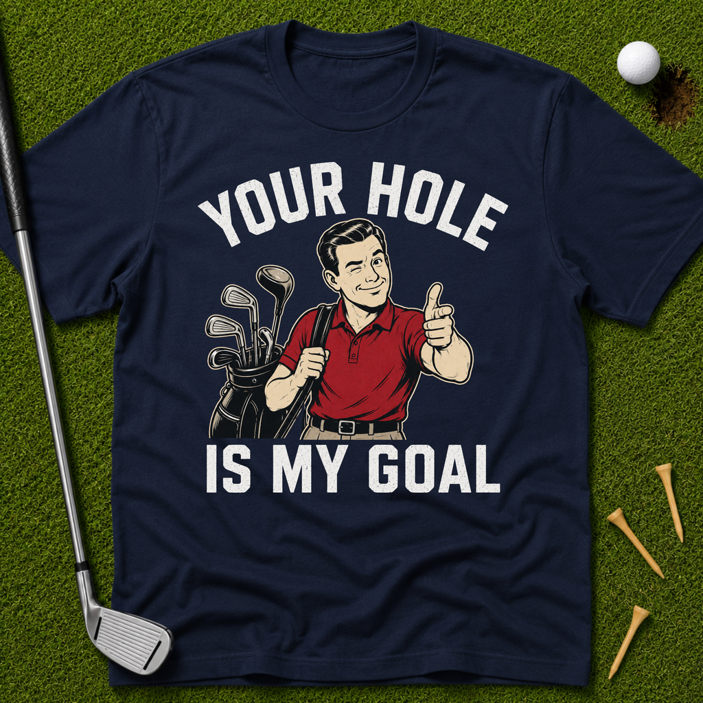 Your Hole Is My Goal T-Shirt