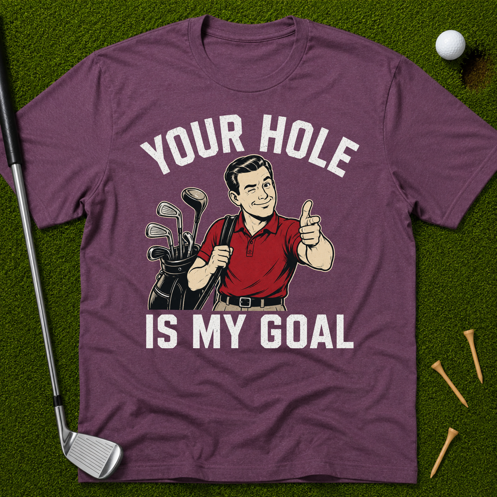 Your Hole Is My Goal T-Shirt