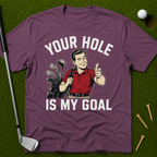 Your Hole Is My Goal T-Shirt