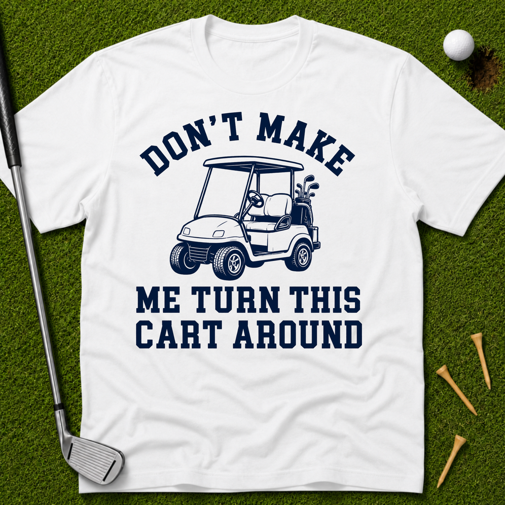 Don't Make Me Turn This Cart Around T-Shirt