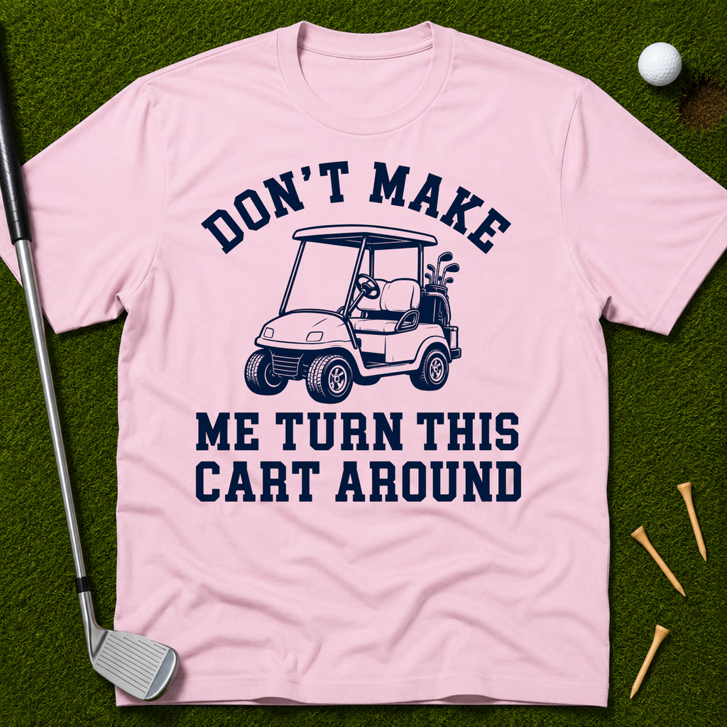 Don't Make Me Turn This Cart Around T-Shirt