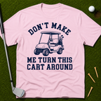 Don't Make Me Turn This Cart Around T-Shirt