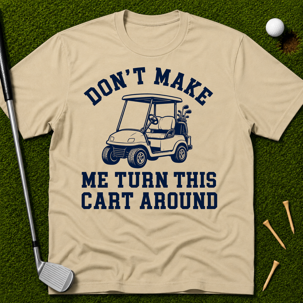 Don't Make Me Turn This Cart Around T-Shirt