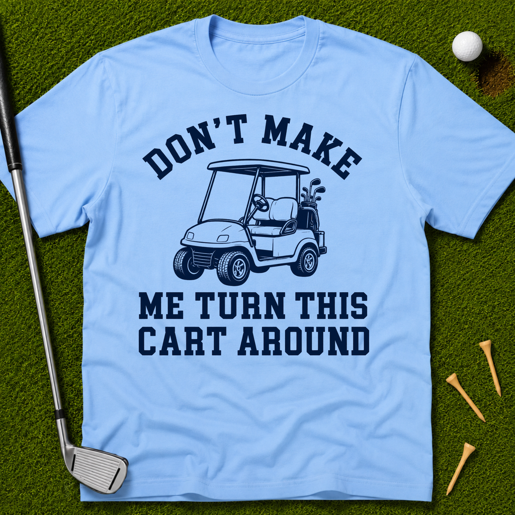 Don't Make Me Turn This Cart Around T-Shirt