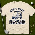 Don't Make Me Turn This Cart Around T-Shirt
