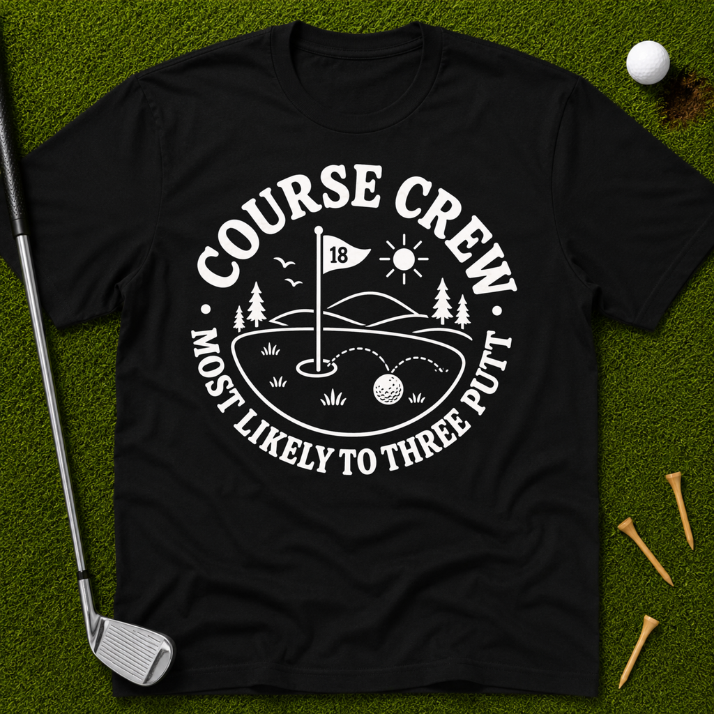 Course Crew: Most Likely To Three Putt T-Shirt
