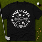 Course Crew: Most Likely To Three Putt T-Shirt