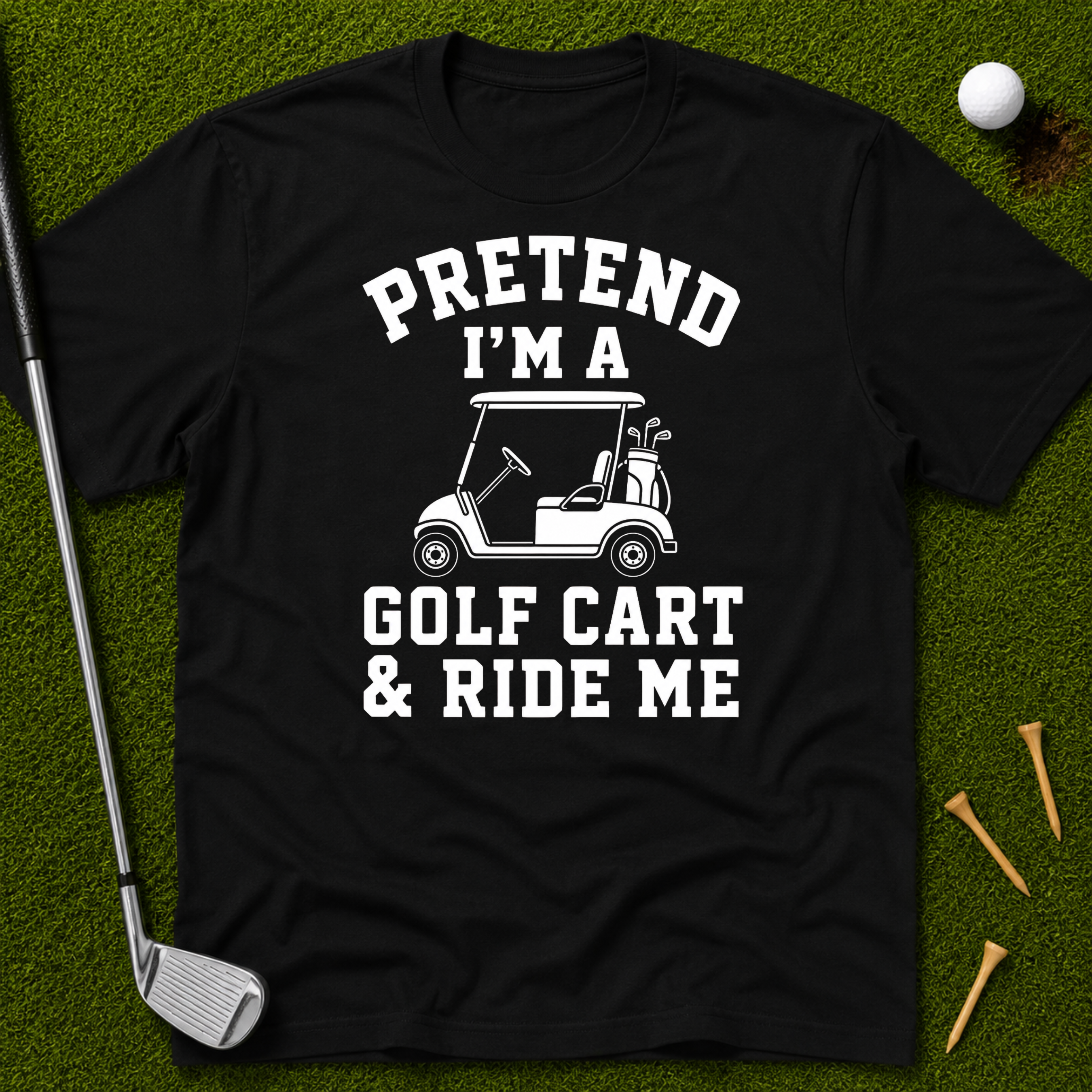 Pretend I'm A Golf Cart & Ride Me T-Shirt