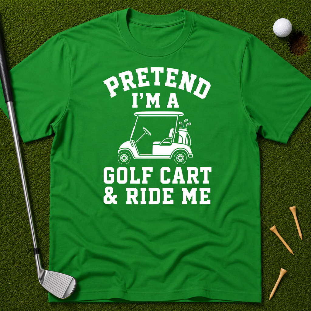 Pretend I'm A Golf Cart & Ride Me T-Shirt