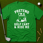 Pretend I'm A Golf Cart & Ride Me T-Shirt