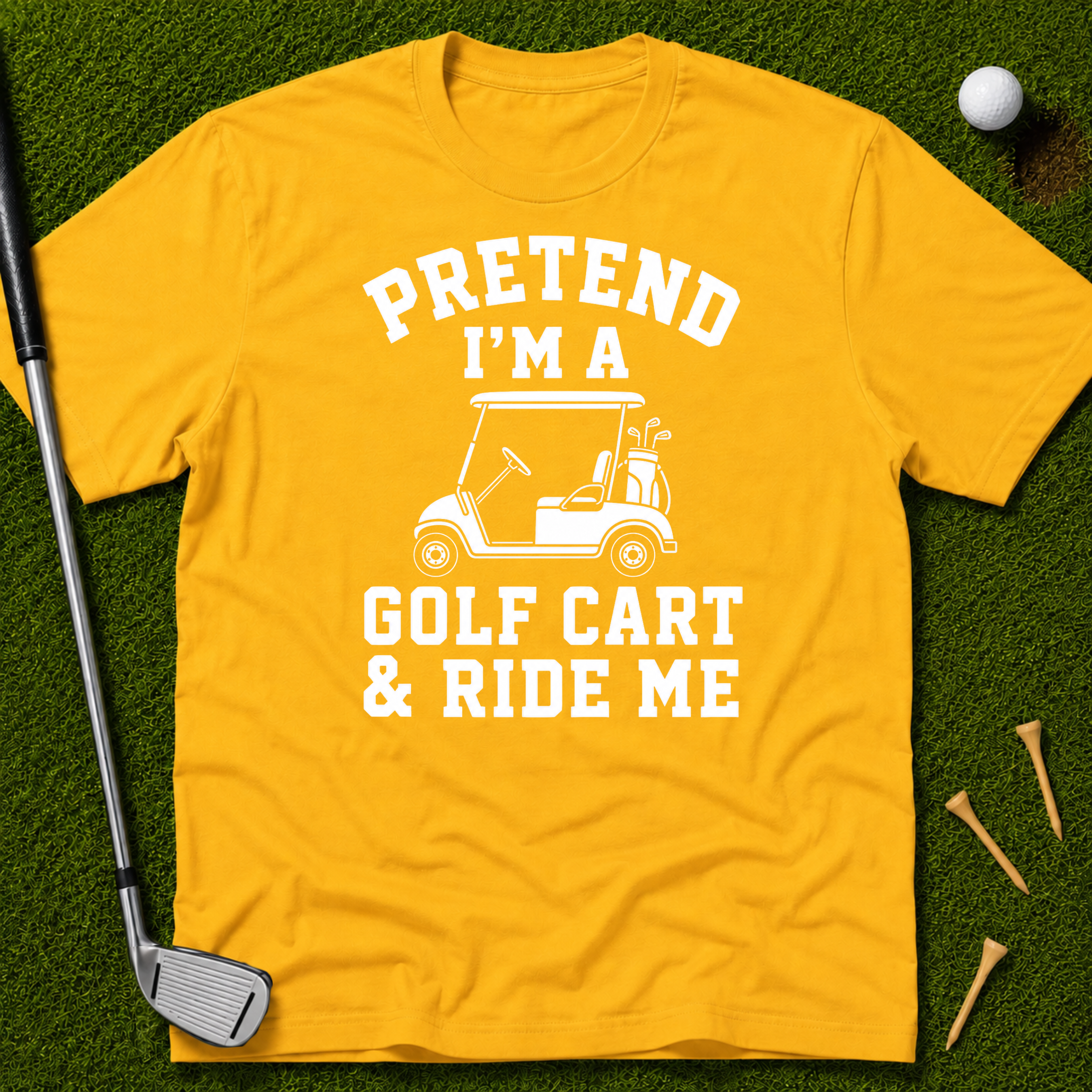Pretend I'm A Golf Cart & Ride Me T-Shirt