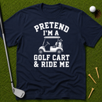 Pretend I'm A Golf Cart & Ride Me T-Shirt
