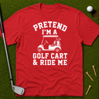 Pretend I'm A Golf Cart & Ride Me T-Shirt