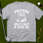Pretend I'm A Golf Cart & Ride Me T-Shirt