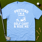 Pretend I'm A Golf Cart & Ride Me T-Shirt