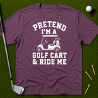 Pretend I'm A Golf Cart & Ride Me T-Shirt