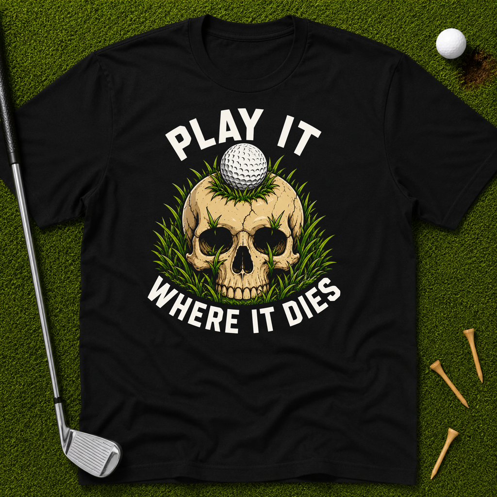 Play It Where It Dies T-Shirt