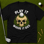 Play It Where It Dies T-Shirt