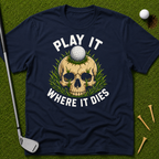 Play It Where It Dies T-Shirt