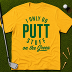 I Only Do Putt Stuff On The Green T-Shirt