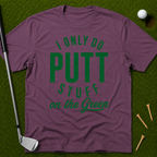 I Only Do Putt Stuff On The Green T-Shirt