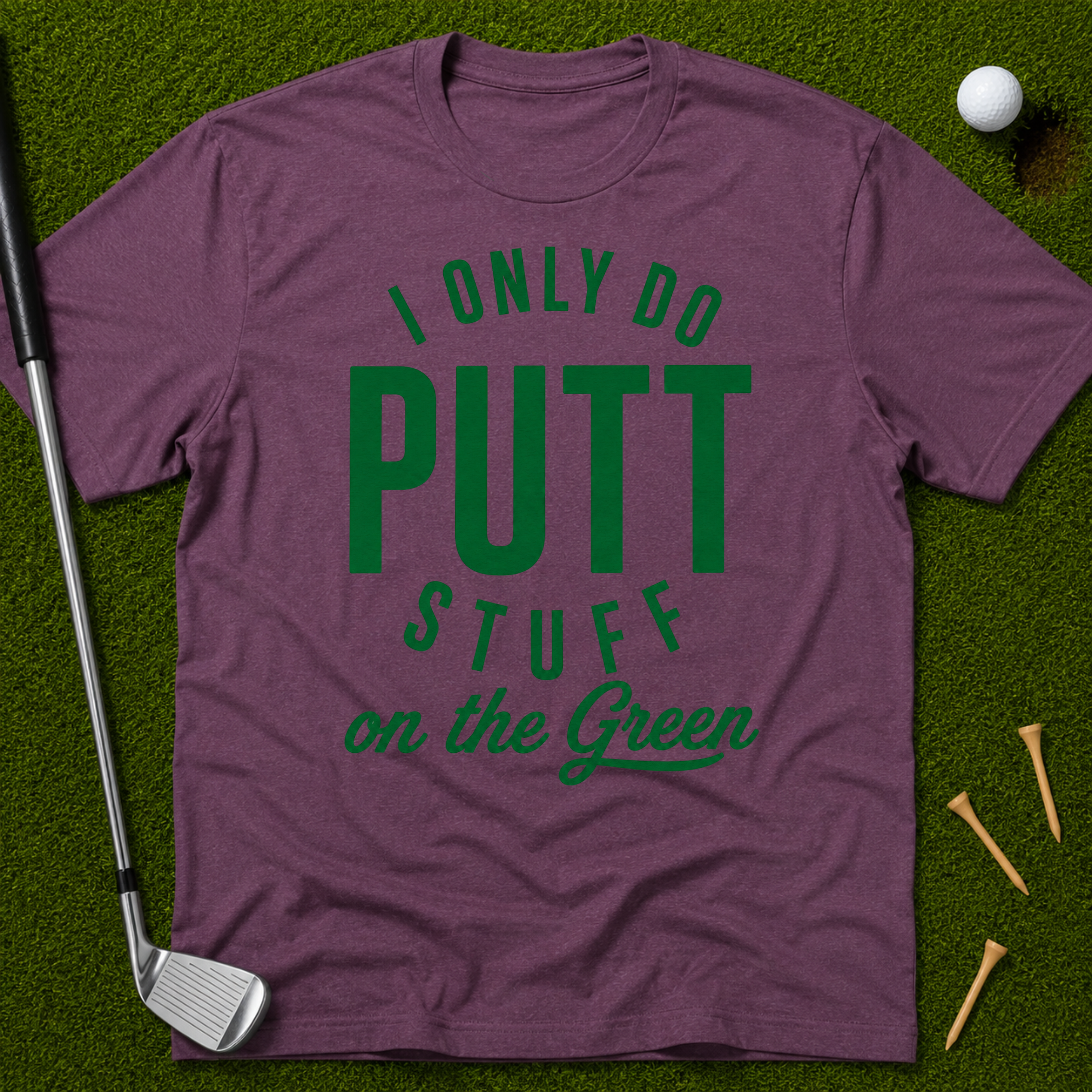 I Only Do Putt Stuff On The Green T-Shirt