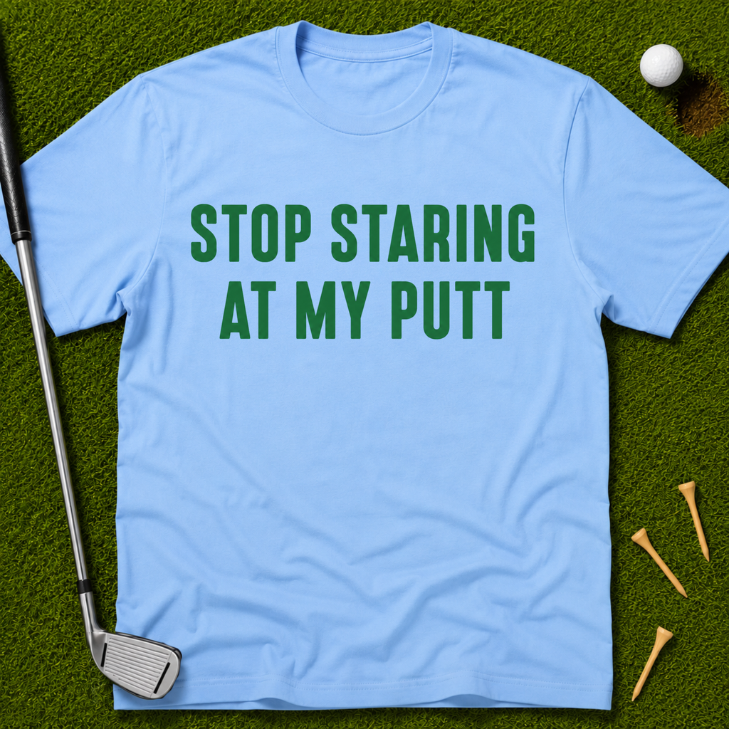Stop Staring At My Putt T-Shirt
