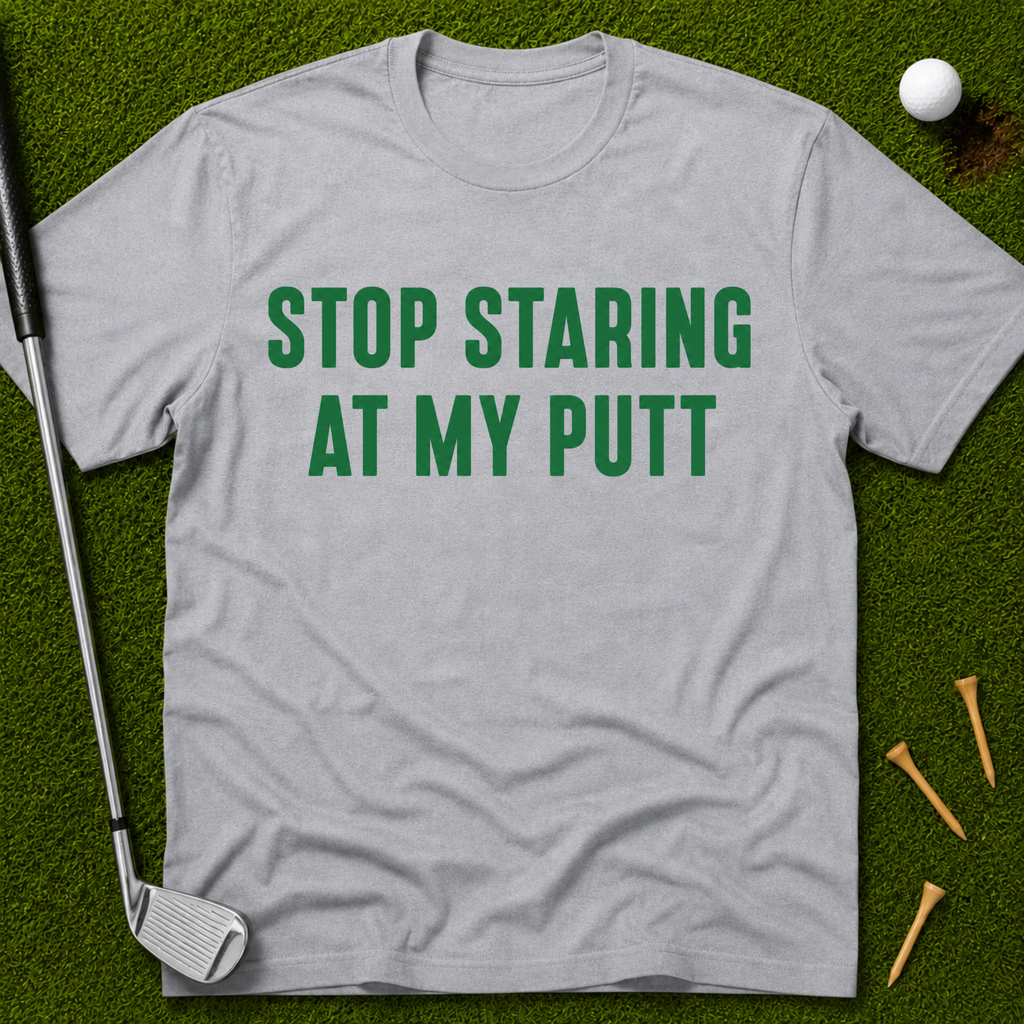 Stop Staring At My Putt T-Shirt