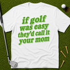 If Golf Was Easy They'd Call It Your Mom T-Shirt