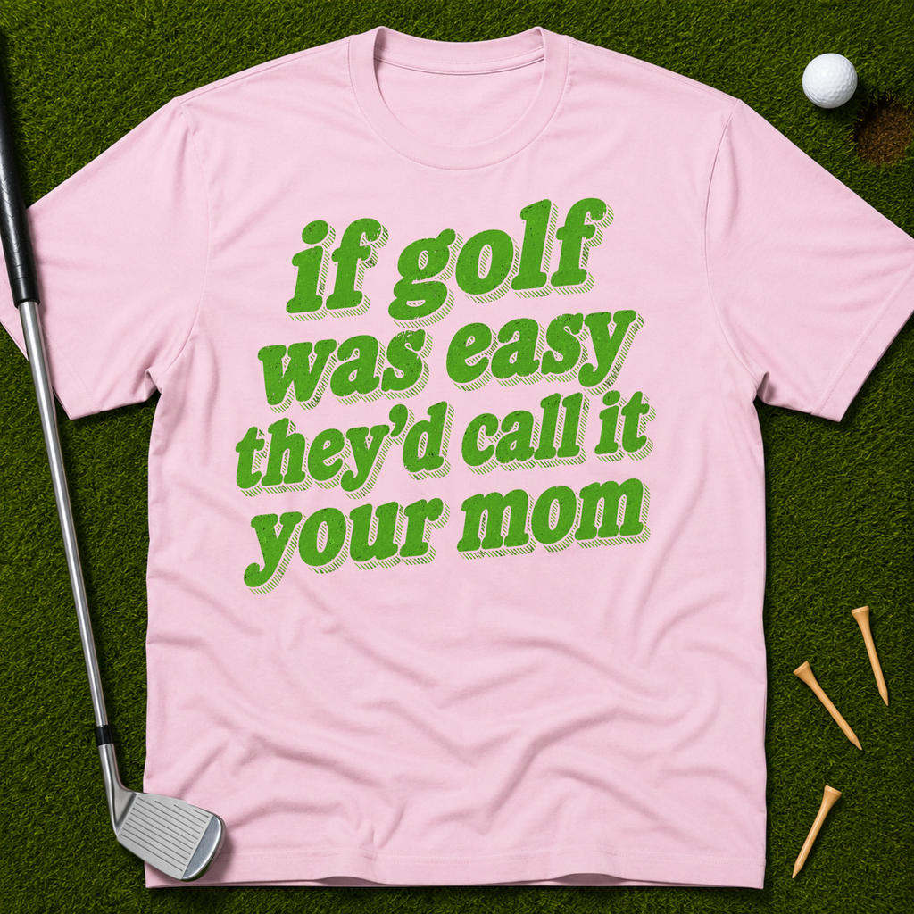 If Golf Was Easy They'd Call It Your Mom T-Shirt