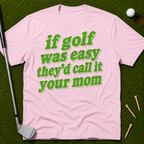 If Golf Was Easy They'd Call It Your Mom T-Shirt