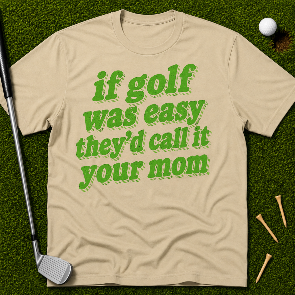 If Golf Was Easy They'd Call It Your Mom T-Shirt