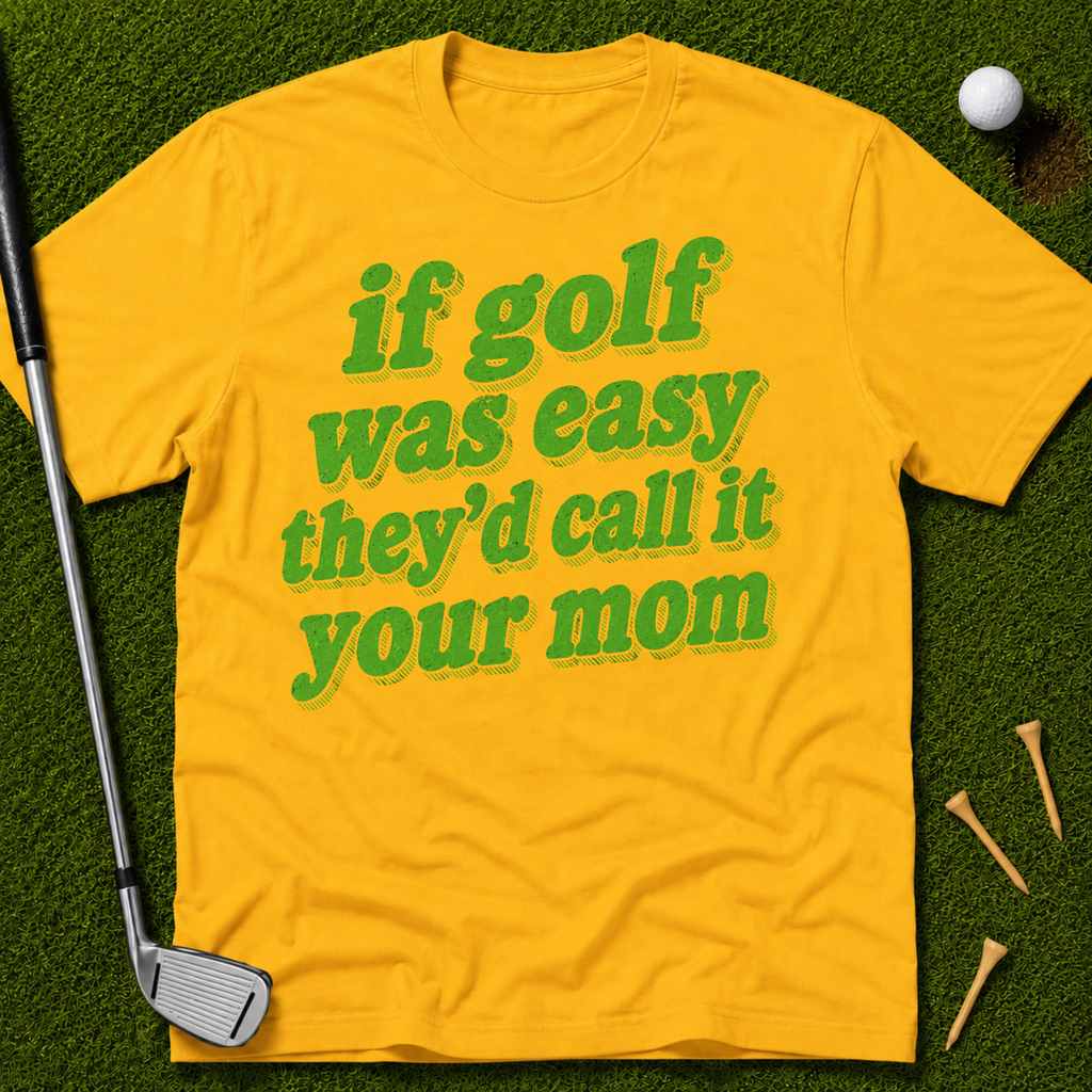If Golf Was Easy They'd Call It Your Mom T-Shirt