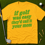 If Golf Was Easy They'd Call It Your Mom T-Shirt