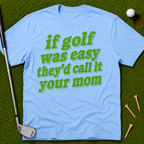 If Golf Was Easy They'd Call It Your Mom T-Shirt
