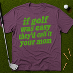 If Golf Was Easy They'd Call It Your Mom T-Shirt