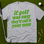 If Golf Was Easy They'd Call It Your Mom T-Shirt