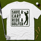 Save A Cart Ride A Golfer T-Shirt