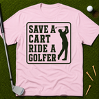 Save A Cart Ride A Golfer T-Shirt