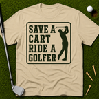 Save A Cart Ride A Golfer T-Shirt